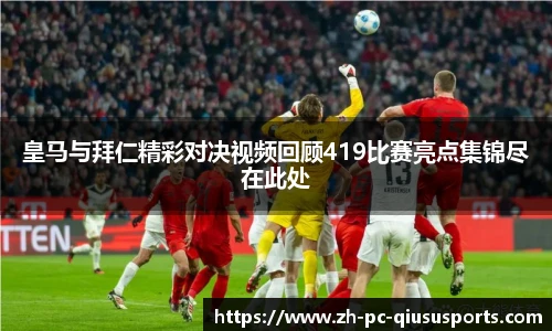 皇马与拜仁精彩对决视频回顾419比赛亮点集锦尽在此处