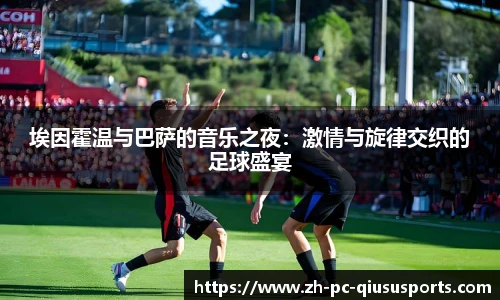 埃因霍温与巴萨的音乐之夜：激情与旋律交织的足球盛宴