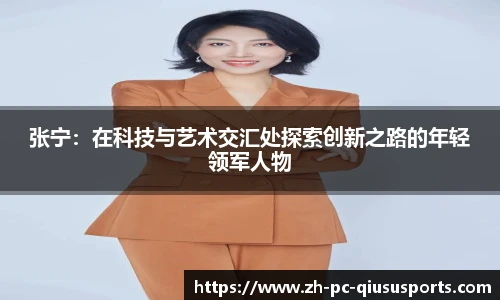 张宁：在科技与艺术交汇处探索创新之路的年轻领军人物