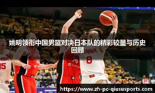 姚明领衔中国男篮对决日本队的精彩较量与历史回顾